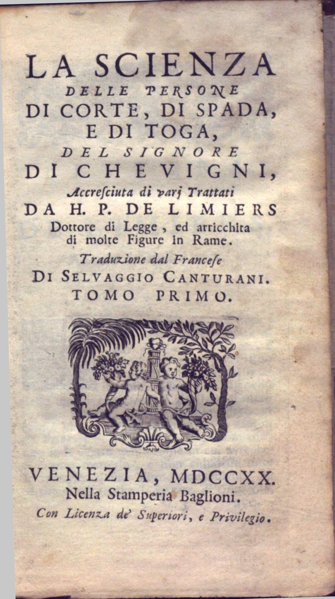 La scienza delle persone di corte, di spada, e di toga / del signore di Chevigni ; accresciuta di varij trattati da H.P. de Limiers ... ; traduzione dal francese di Selvaggio Canturani ; tomo primo.